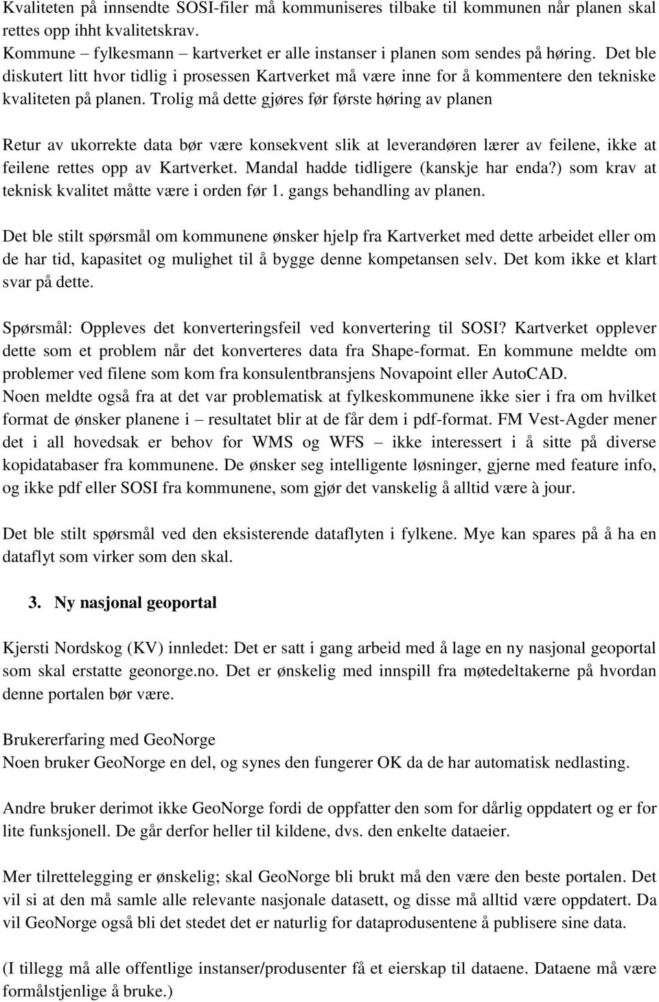 Trolig må dette gjøres før første høring av planen Retur av ukorrekte data bør være konsekvent slik at leverandøren lærer av feilene, ikke at feilene rettes opp av Kartverket.