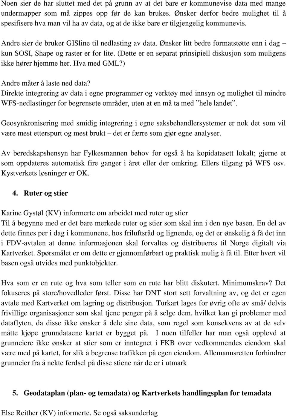 Ønsker litt bedre formatstøtte enn i dag kun SOSI, Shape og raster er for lite. (Dette er en separat prinsipiell diskusjon som muligens ikke hører hjemme her. Hva med GML?