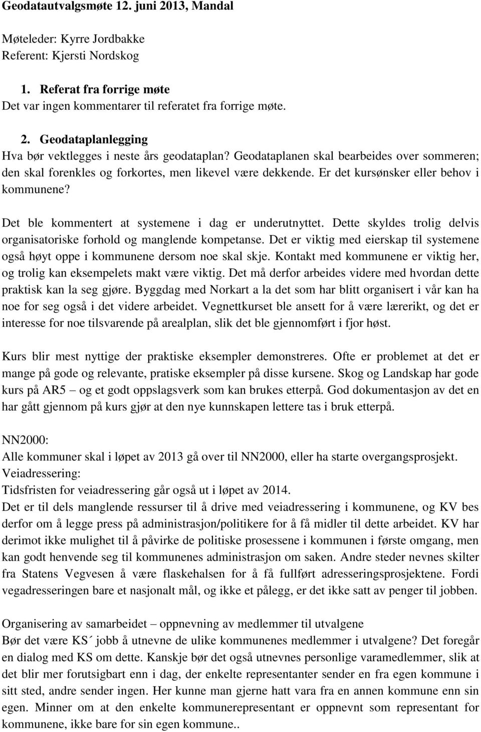 Det ble kommentert at systemene i dag er underutnyttet. Dette skyldes trolig delvis organisatoriske forhold og manglende kompetanse.