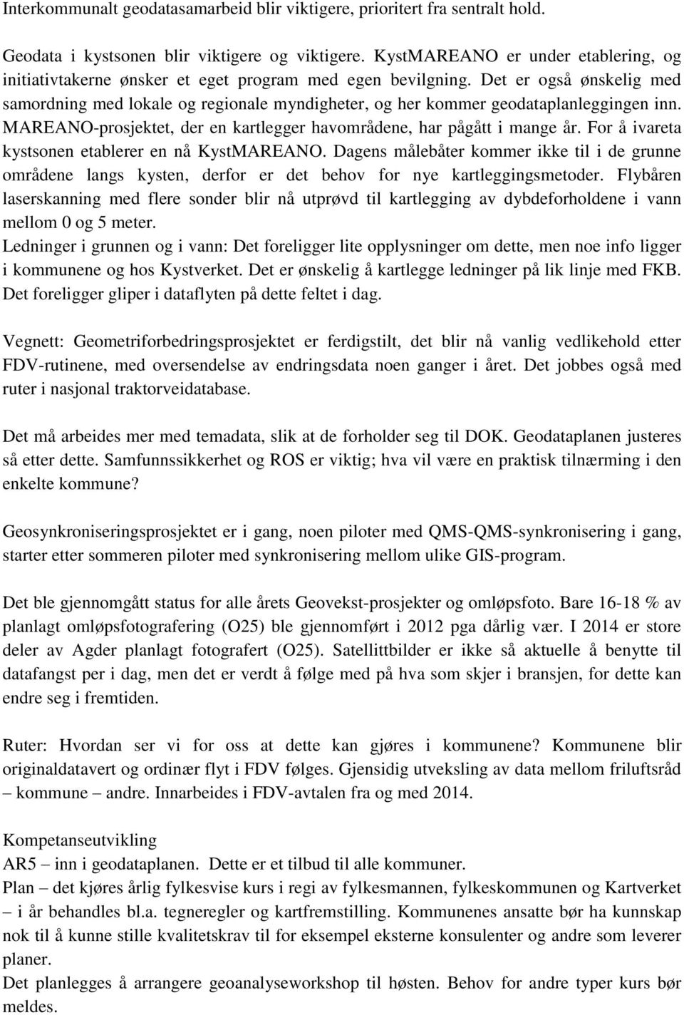 Det er også ønskelig med samordning med lokale og regionale myndigheter, og her kommer geodataplanleggingen inn. MAREANO-prosjektet, der en kartlegger havområdene, har pågått i mange år.