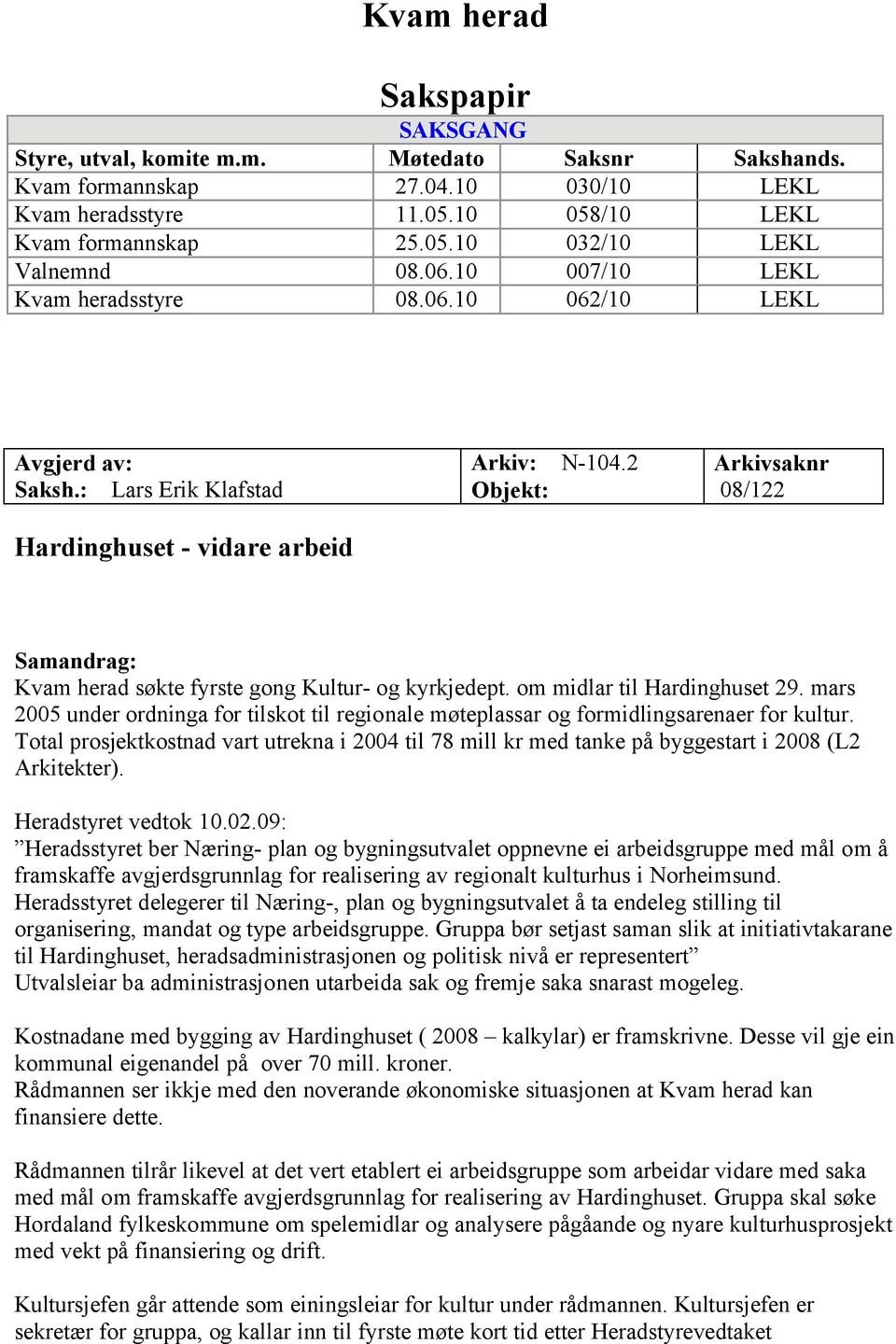 2 Objekt: Arkivsaknr 08/122 Samandrag: Kvam herad søkte fyrste gong Kultur- og kyrkjedept. om midlar til Hardinghuset 29.