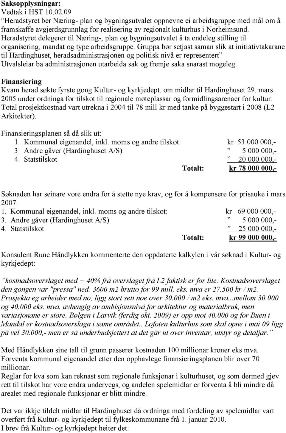 Heradstyret delegerer til Næring-, plan og bygningsutvalet å ta endeleg stilling til organisering, mandat og type arbeidsgruppe.