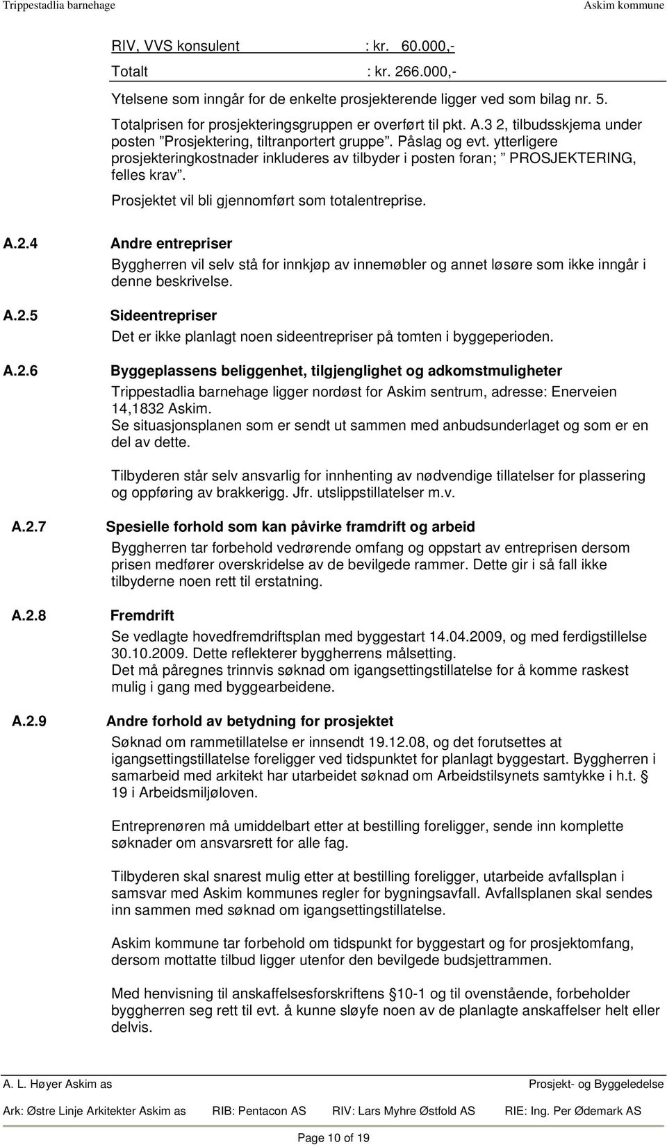 ytterligere prosjekteringkostnader inkluderes av tilbyder i posten foran; PROSJEKTERING, felles krav. Prosjektet vil bli gjennomført som totalentreprise. A.2.