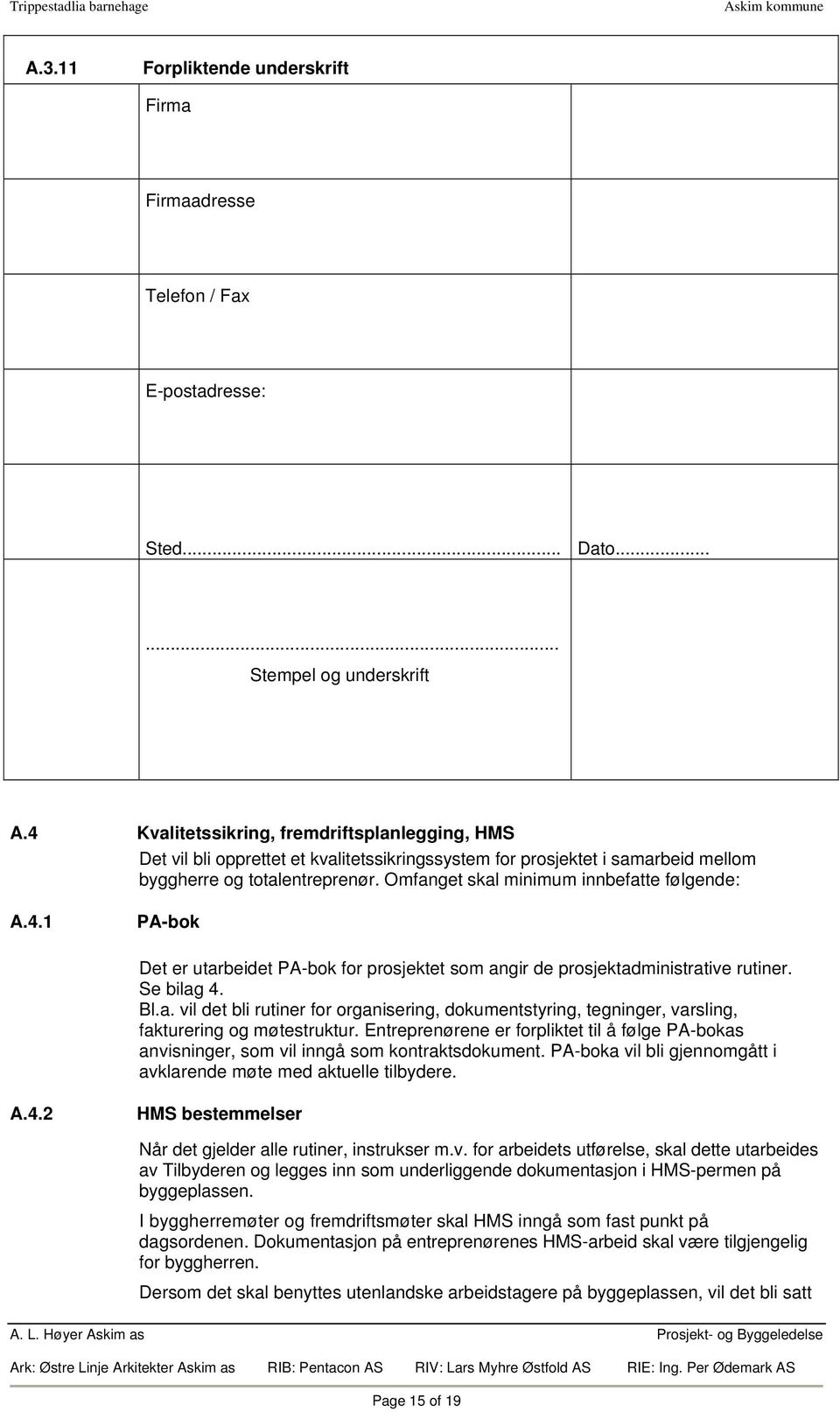 Omfanget skal minimum innbefatte følgende: A.4.1 PA-bok Det er utarbeidet PA-bok for prosjektet som angir de prosjektadministrative rutiner. Se bilag 4. Bl.a. vil det bli rutiner for organisering, dokumentstyring, tegninger, varsling, fakturering og møtestruktur.