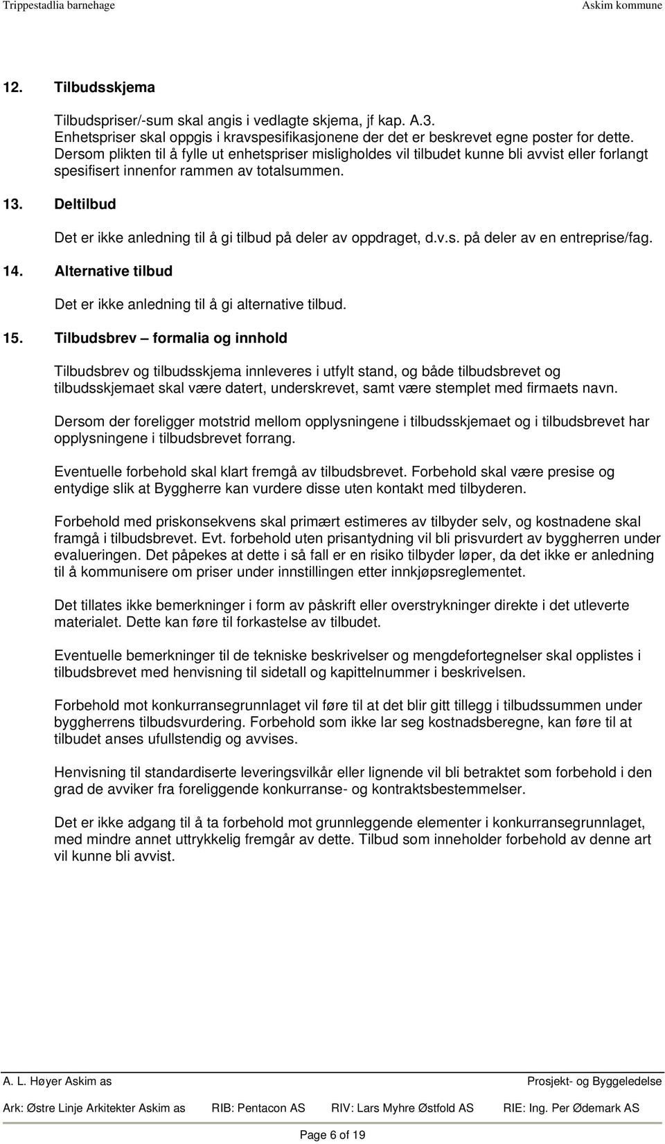 Dersom plikten til å fylle ut enhetspriser misligholdes vil tilbudet kunne bli avvist eller forlangt spesifisert innenfor rammen av totalsummen. 13.