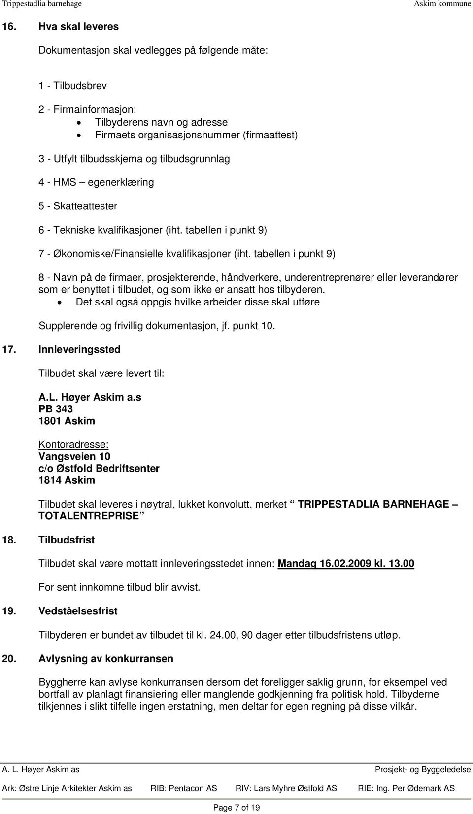 og tilbudsgrunnlag 4 - HMS egenerklæring 5 - Skatteattester 6 - Tekniske kvalifikasjoner (iht. tabellen i punkt 9) 7 - Økonomiske/Finansielle kvalifikasjoner (iht.