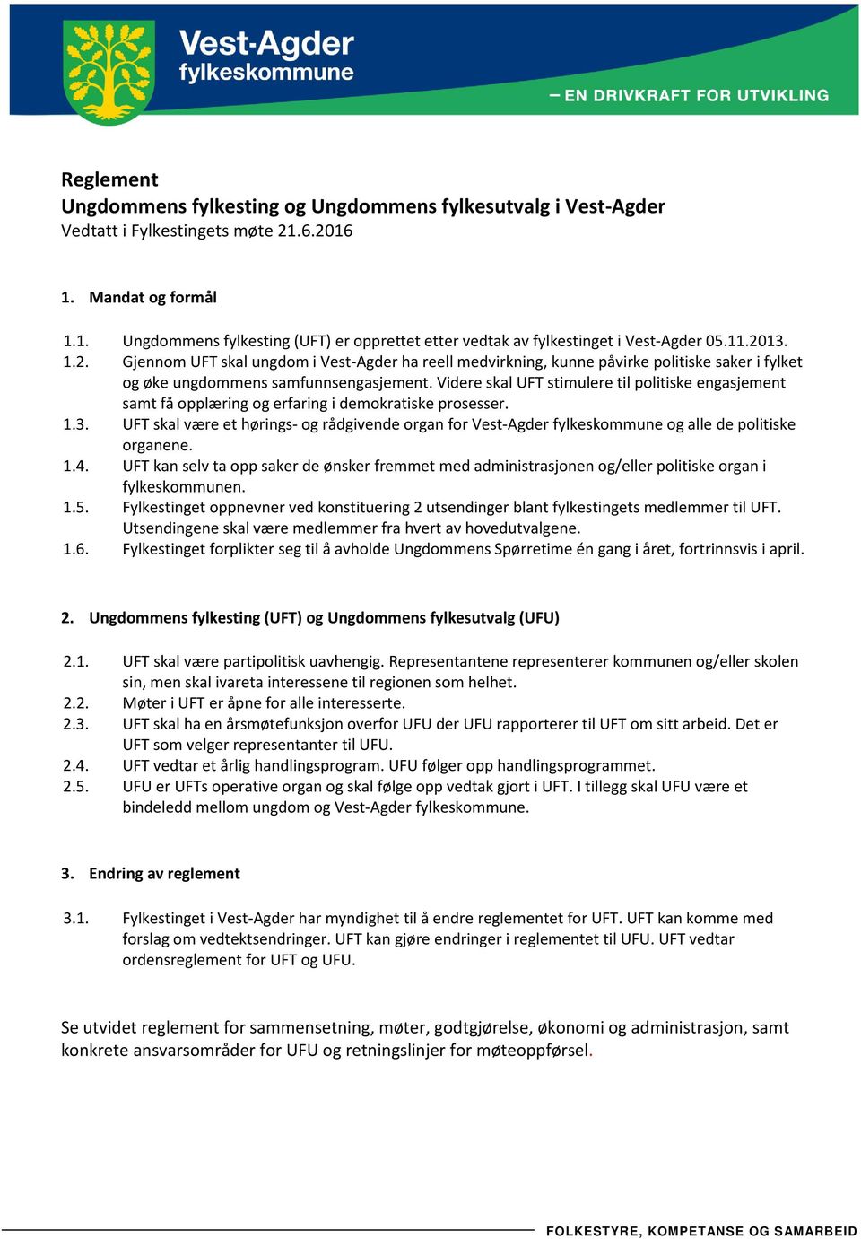 Videre skal UFT stimulere til politiske engasjement samt få opplæring og erfaring i demokratiske prosesser. 1.3.