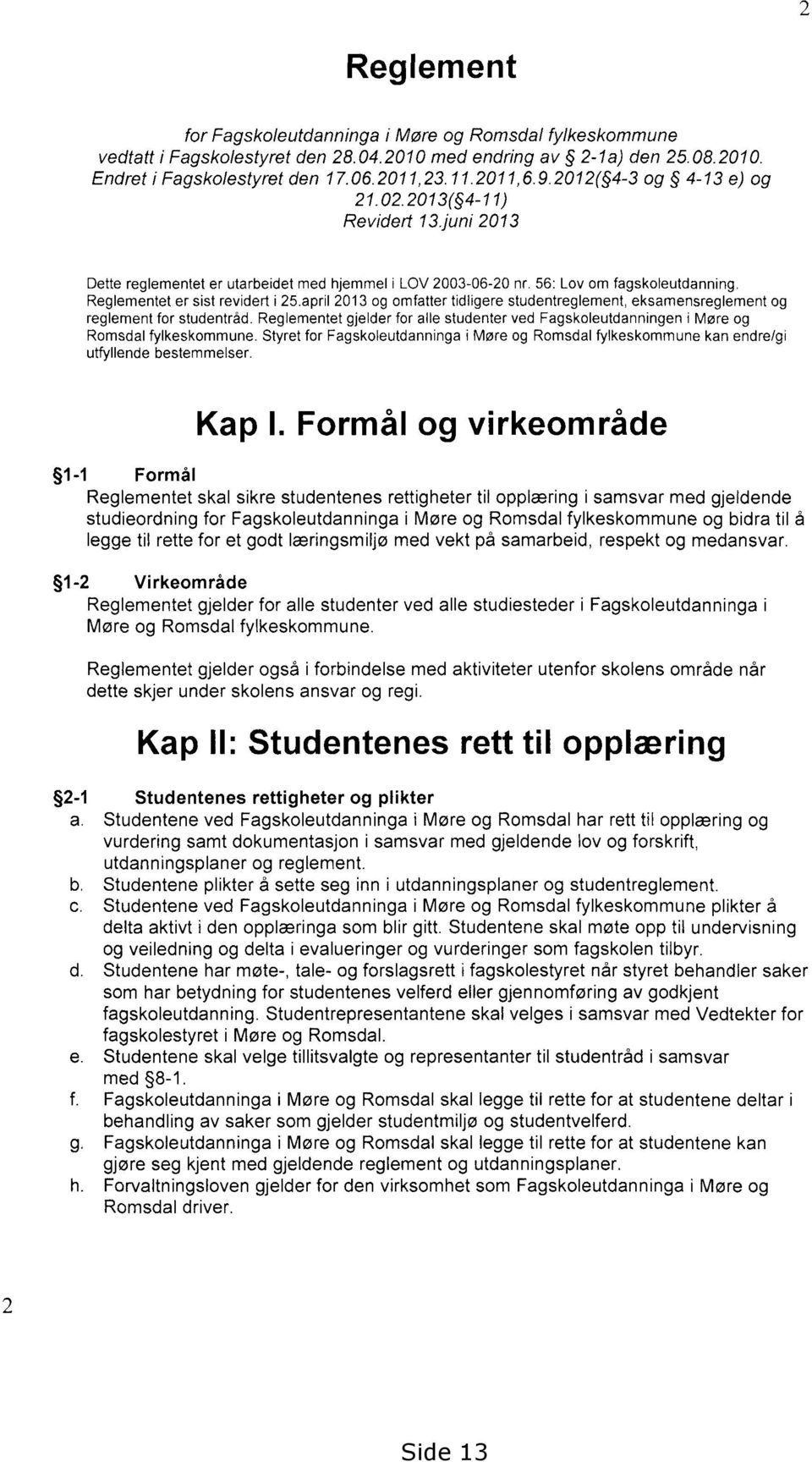 april 2013 og omfatter tidligere studentreglement, eksamensreglement og reglement for studentråd. Reglementet gjelder for alle studenter ved Fagskoleutdanningen i Møre og Romsdal fylkeskommune.