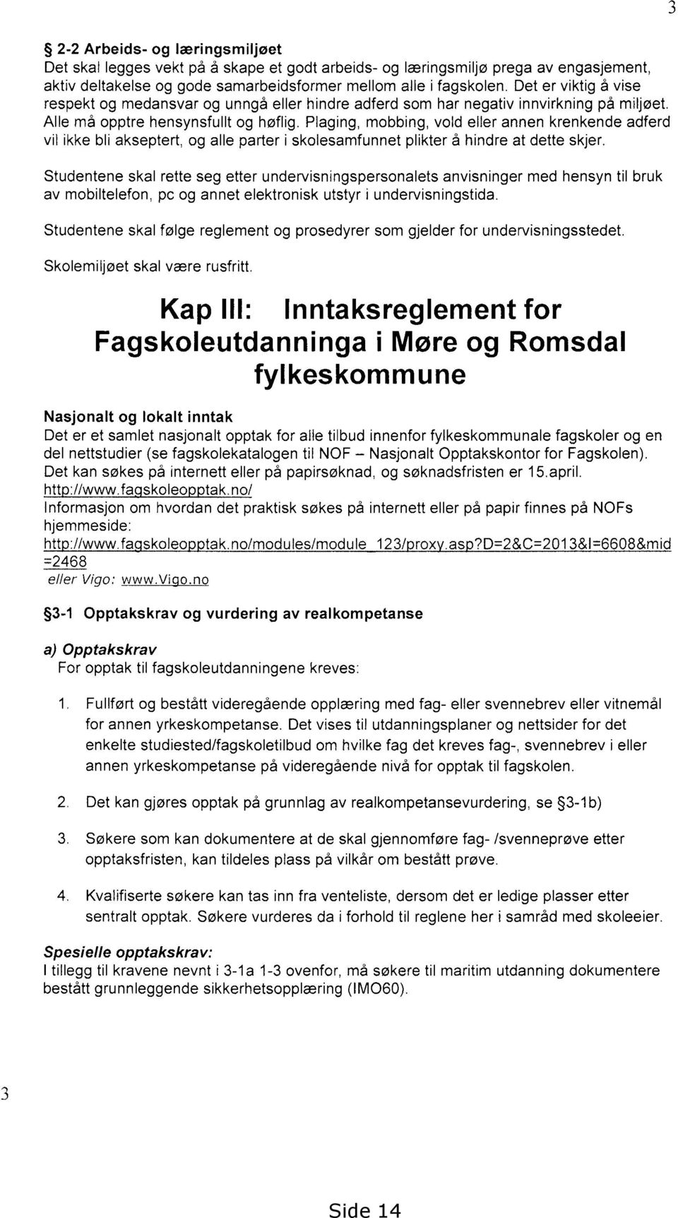 Plaging, mobbing, vold eller annen krenkende adferd vil ikke bli akseptert, og alle parter i skolesamfunnet plikter å hindre at dette skjer.