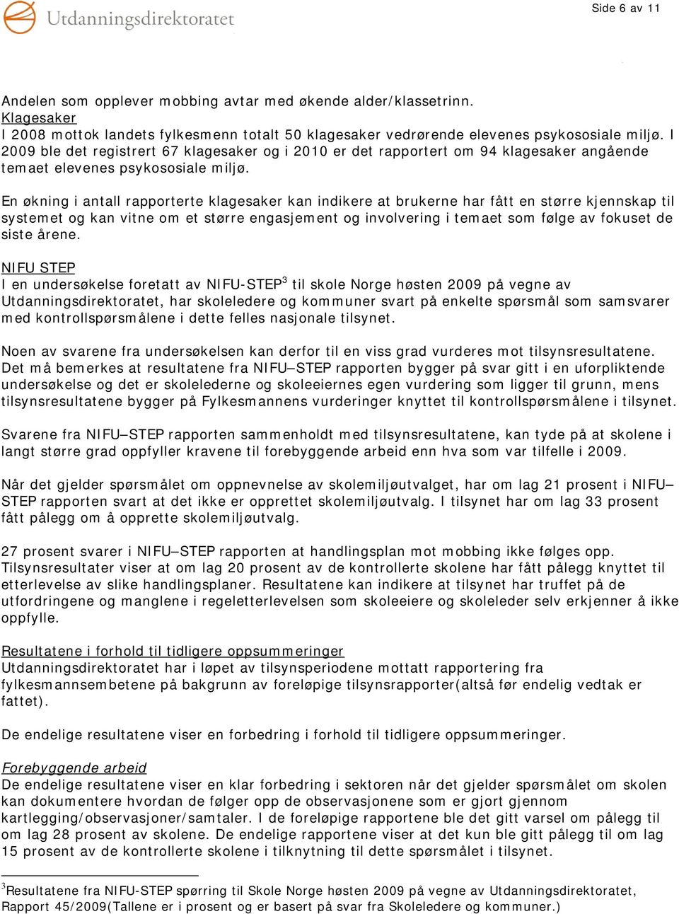 En økning i antall rapporterte klagesaker kan indikere at brukerne har fått en større kjennskap til systemet og kan vitne om et større engasjement og involvering i temaet som følge av fokuset de