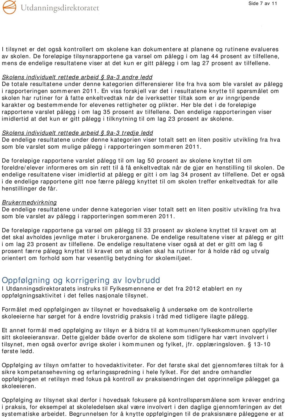 Skolens individuelt rettede arbeid 9a-3 andre ledd De totale resultatene under denne kategorien differensierer lite fra hva som ble varslet av pålegg i rapporteringen sommeren 2011.