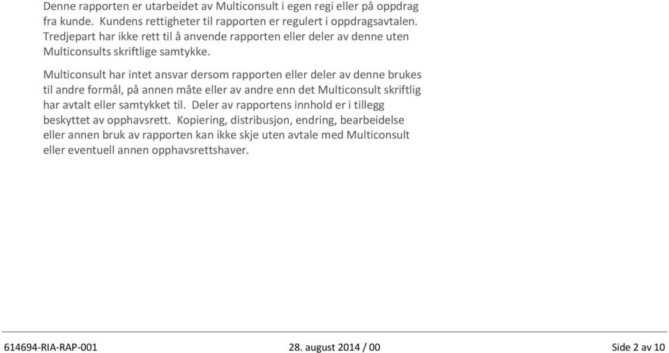 Multiconsult har intet ansvar dersom rapporten eller deler av denne brukes til andre formål, på annen måte eller av andre enn det Multiconsult skriftlig har avtalt eller samtykket