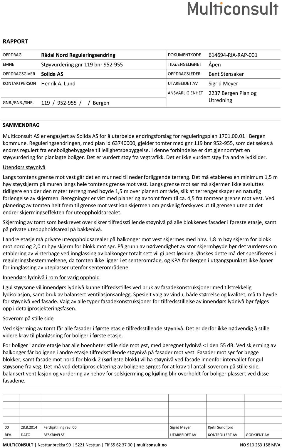 119 / 952-955 / / Bergen ANSVARLIG ENHET 2237 Bergen Plan og Utredning SAMMENDRAG Multiconsult AS er engasjert av Solida AS for å utarbeide endringsforslag for reguleringsplan 1701.00.