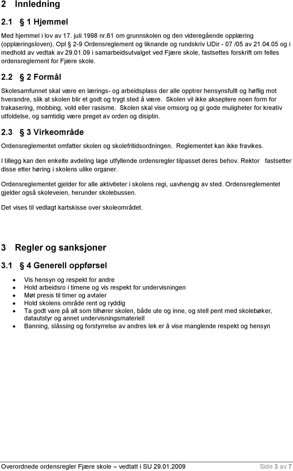 09 i samarbeidsutvalget ved Fjære skole, fastsettes forskrift om felles ordensreglement for Fjære skole. 2.