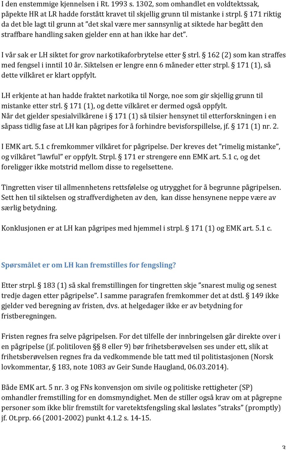 I vår sak er LH siktet for grov narkotikaforbrytelse etter strl. 162 (2) som kan straffes med fengsel i inntil 10 år. Siktelsen er lengre enn 6 måneder etter strpl.