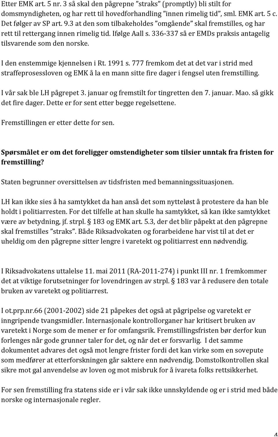 I den enstemmige kjennelsen i Rt. 1991 s. 777 fremkom det at det var i strid med straffeprosessloven og EMK å la en mann sitte fire dager i fengsel uten fremstilling. I vår sak ble LH pågrepet 3.