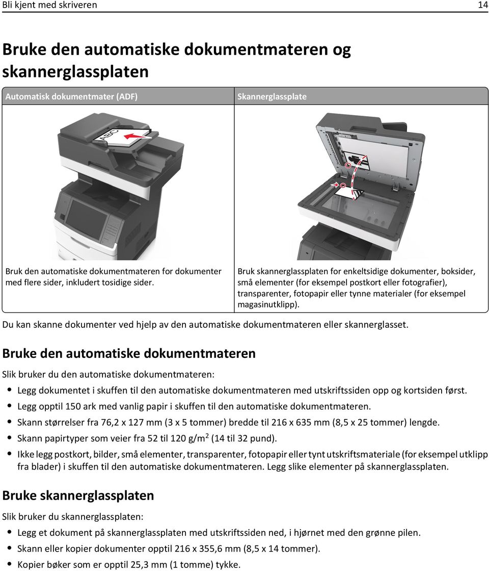 Bruk skannerglassplaten for enkeltsidige dokumenter, boksider, små elementer (for eksempel postkort eller fotografier), transparenter, fotopapir eller tynne materialer (for eksempel magasinutklipp).