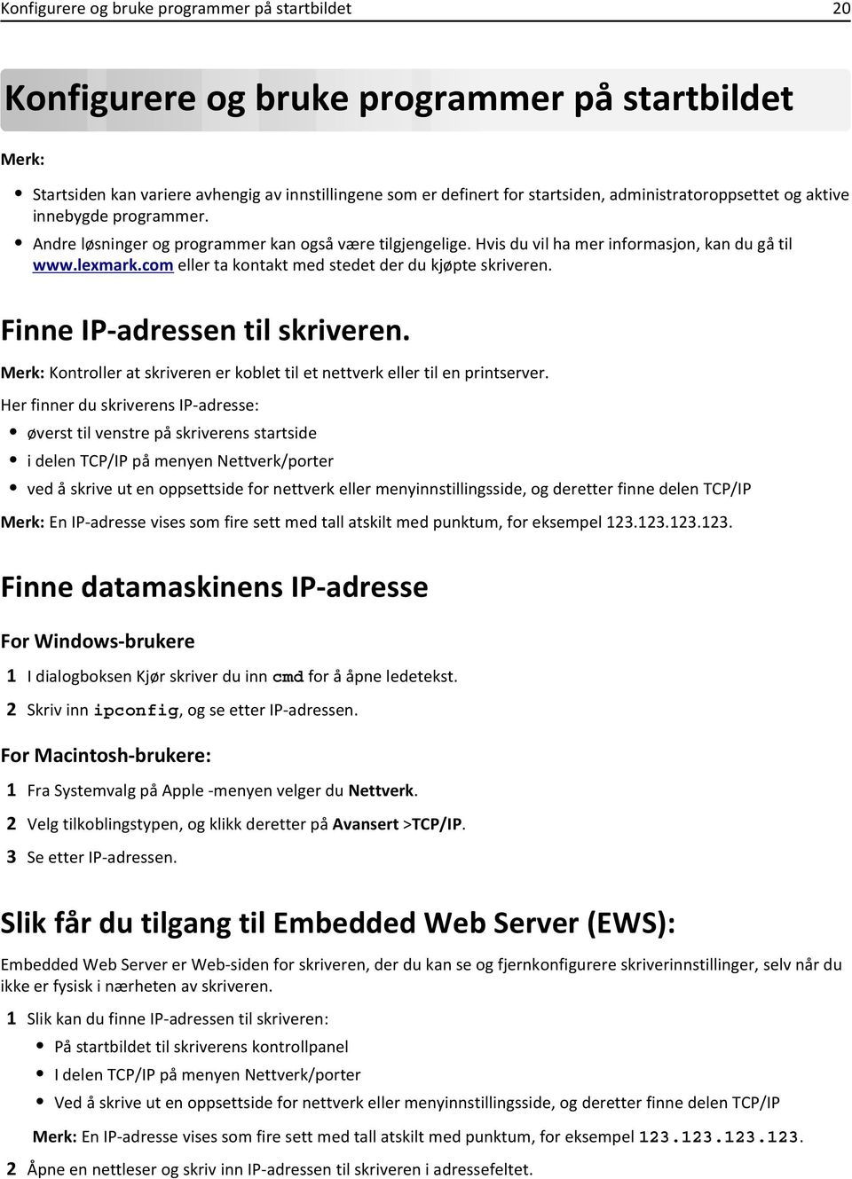 com eller ta kontakt med stedet der du kjøpte skriveren. Finne IP-adressen til skriveren. Kontroller at skriveren er koblet til et nettverk eller til en printserver.