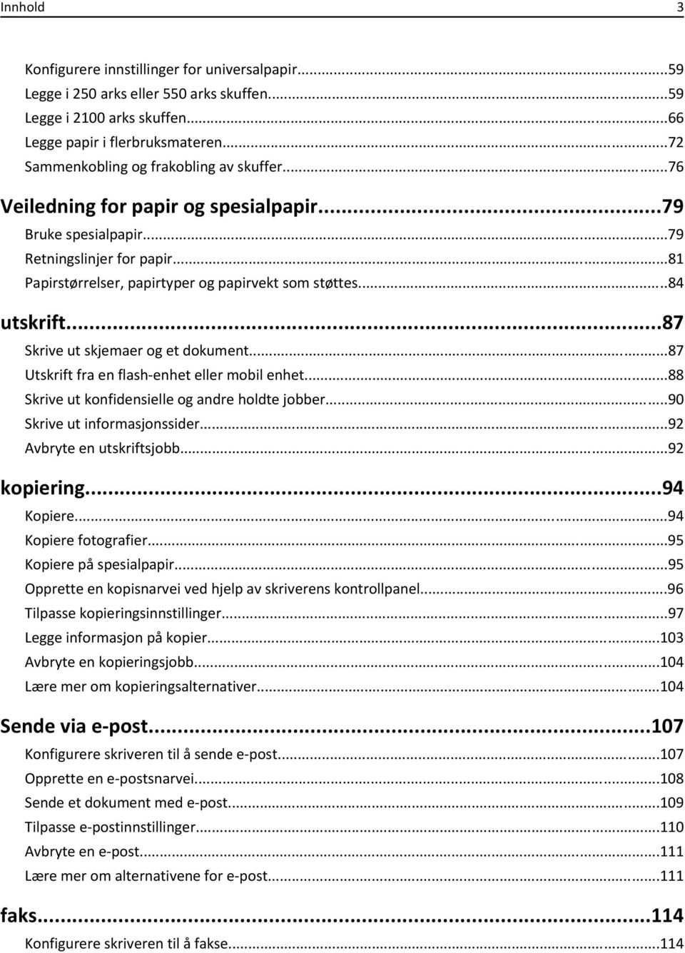 ..84 utskrift...87 Skrive ut skjemaer og et dokument...87 Utskrift fra en flash-enhet eller mobil enhet...88 Skrive ut konfidensielle og andre holdte jobber...90 Skrive ut informasjonssider.