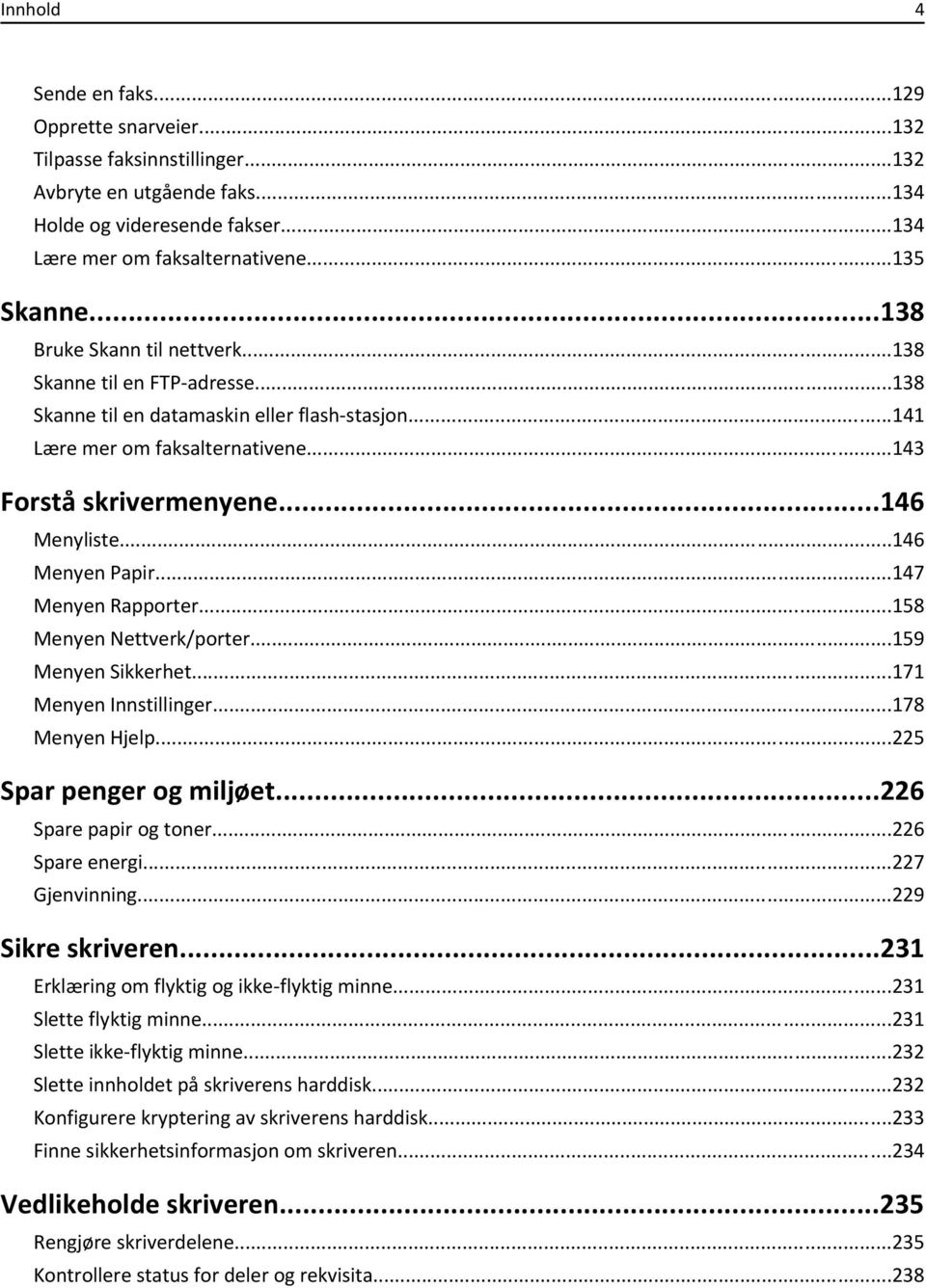 ..146 Menyen Papir...147 Menyen Rapporter...158 Menyen Nettverk/porter...159 Menyen Sikkerhet...171 Menyen Innstillinger...178 Menyen Hjelp...225 Spar penger og miljøet...226 Spare papir og toner.