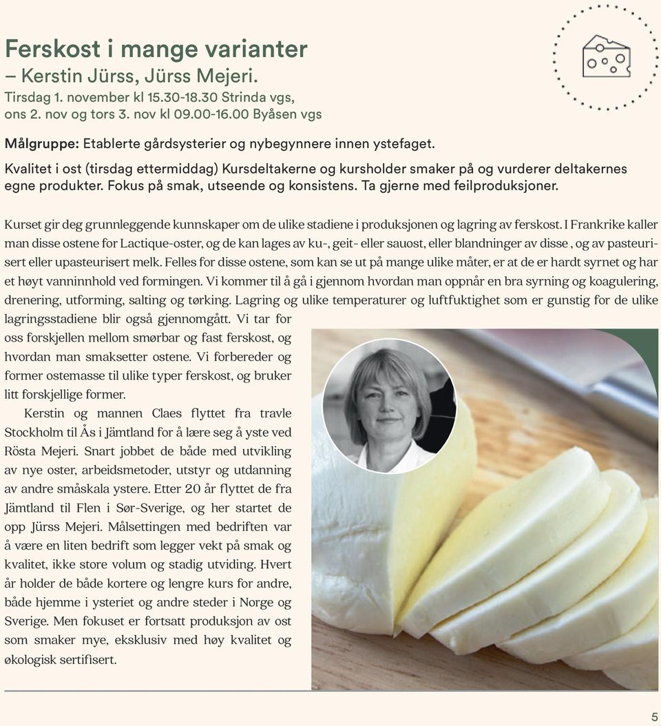 Fokus på smak, utseende og konsistens. Ta gjerne med feilproduksjoner. Kurset gir deg grunnleggende kunnskaper om de ulike stadiene i produksjonen og lagring av ferskost.