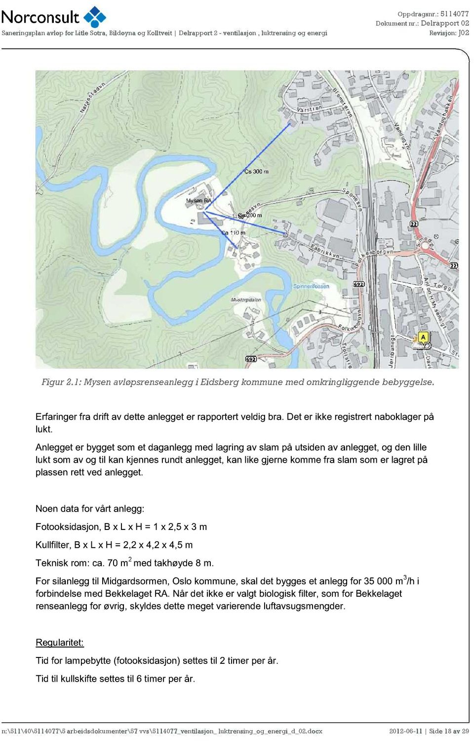 anlegget. Nen data fr vårt anlegg: Ftksidasjn, B x L x H = 1 x 2,5 x 3 m Kullfilter, B x L x H = 2,2 x 4,2 x 4,5 m Teknisk rm: ca. 70 m 2 med takhøyde 8 m.