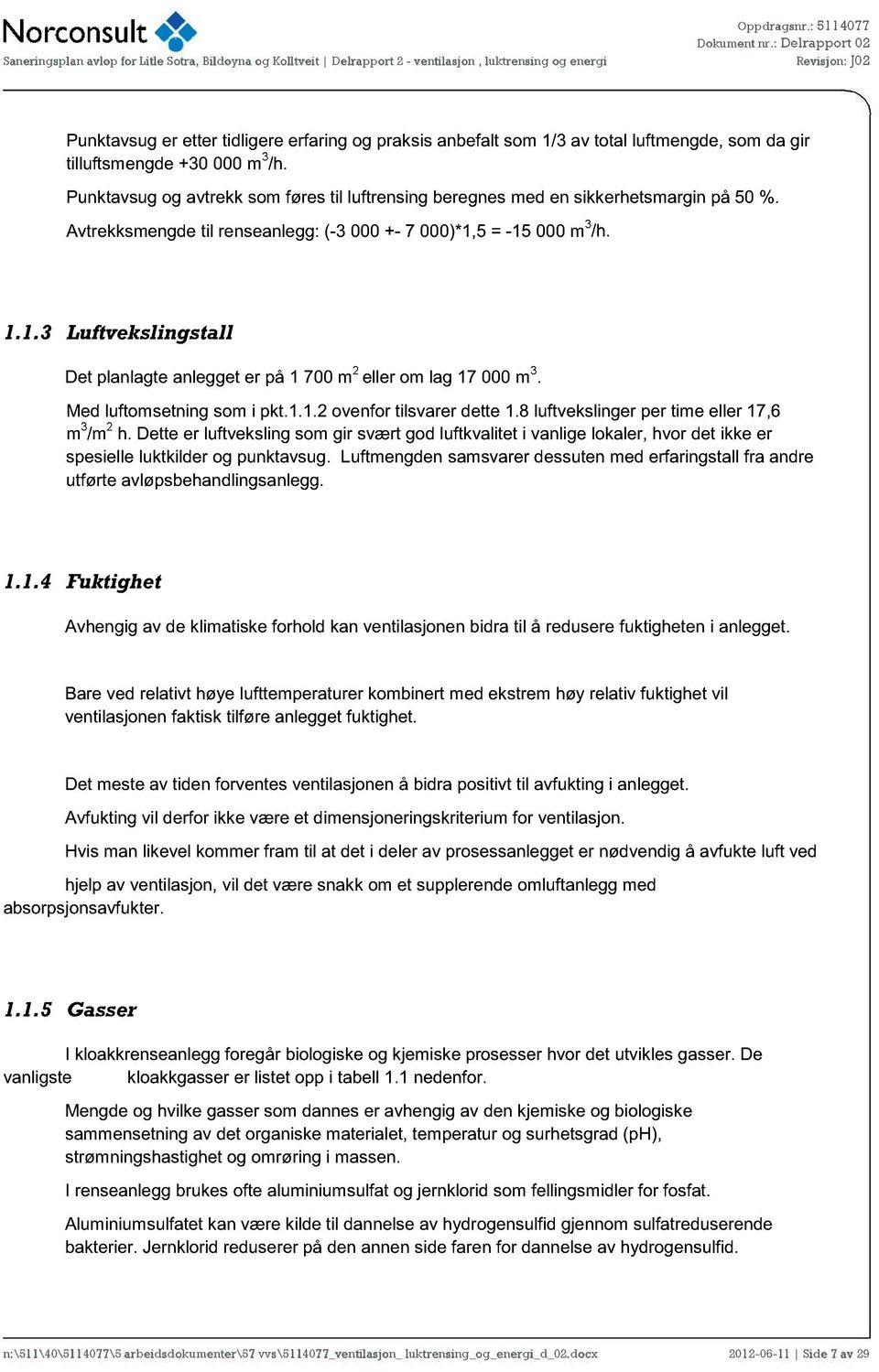 5 = -15 000 m 3 /h. 1.1.3 Luftvekslingstall Det planlagte anlegget er på 1 700 m 2 eller m lag 17 000 m 3. Med luftmsetning sm i pkt.1.1.2 venfr tilsvarer dette 1.