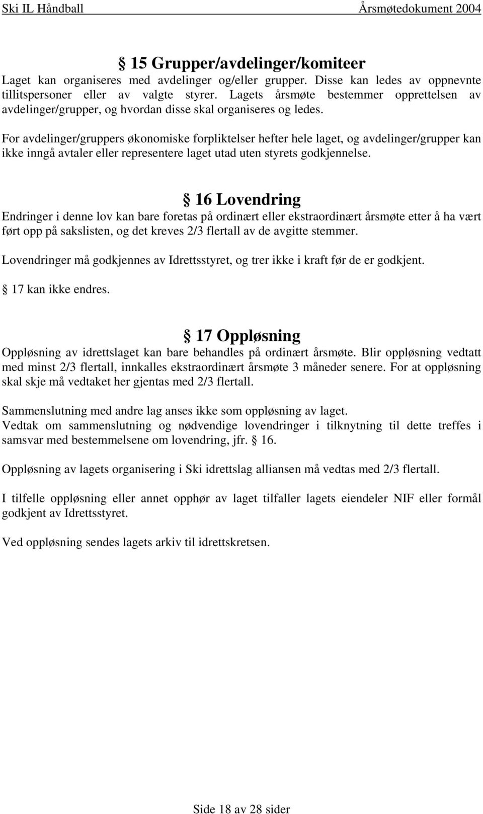 For avdelinger/gruppers økonomiske forpliktelser hefter hele laget, og avdelinger/grupper kan ikke inngå avtaler eller representere laget utad uten styrets godkjennelse.