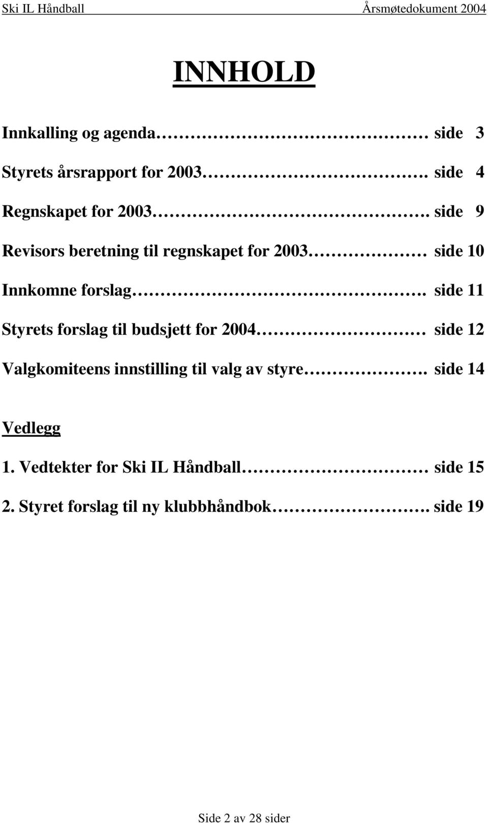 side 11 Styrets forslag til budsjett for 2004 side 12 Valgkomiteens innstilling til valg av styre.