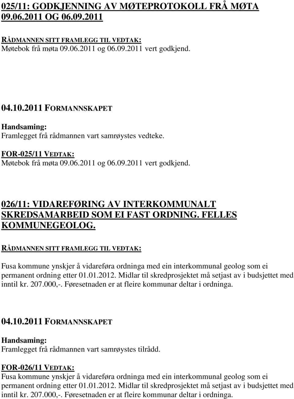 FELLES KOMMUNEGEOLOG. RÅDMANNEN SITT FRAMLEGG TIL VEDTAK: Fusa kommune ynskjer å vidareføra ordninga med ein interkommunal geolog som ei permanent ordning etter 01.01.2012.