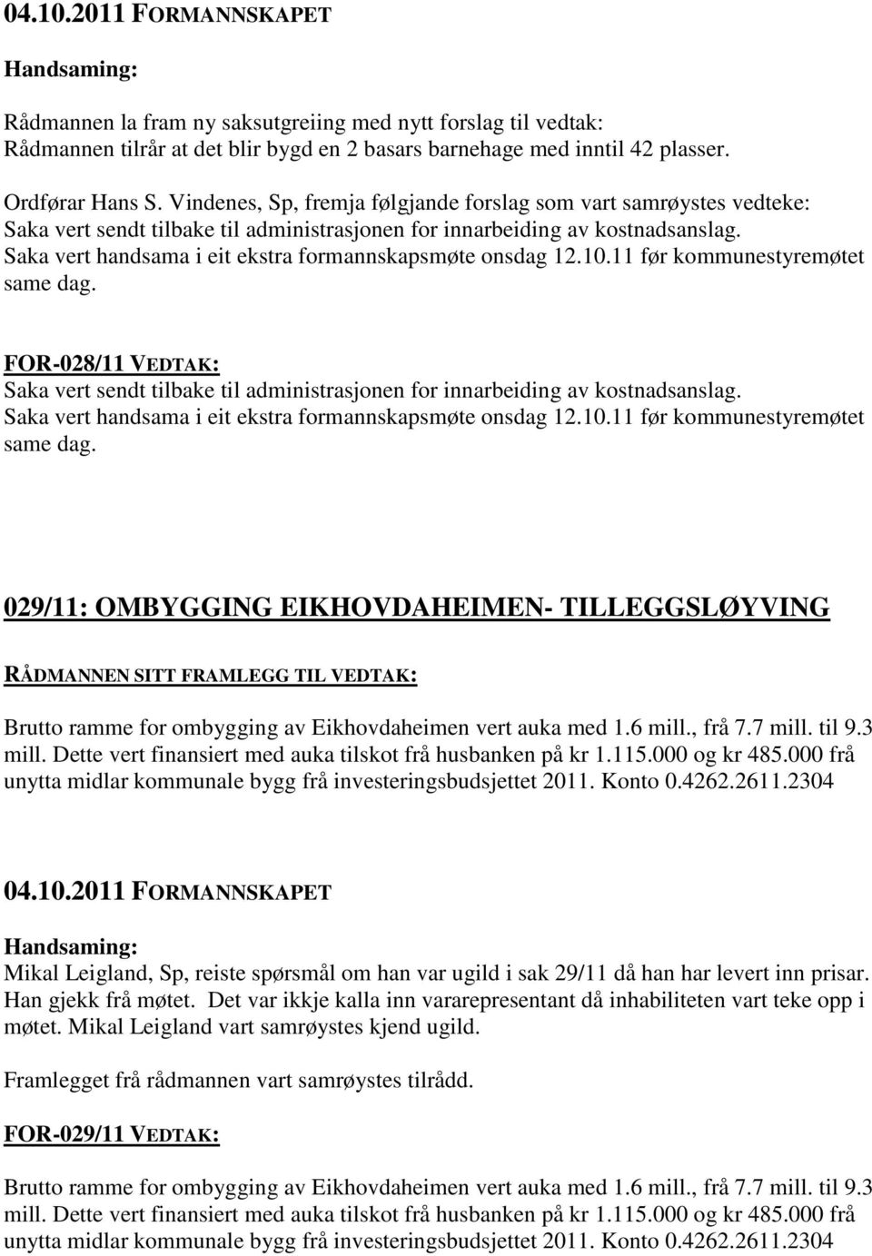 Saka vert handsama i eit ekstra formannskapsmøte onsdag 12.10.11 før kommunestyremøtet same dag. FOR-028/11 VEDTAK: Saka vert sendt tilbake til administrasjonen for innarbeiding av kostnadsanslag.