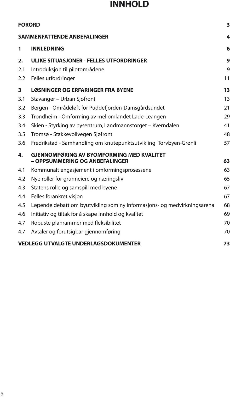 3 Trondheim - Omforming av mellomlandet Lade-Leangen 29 3.4 Skien - Styrking av bysentrum, Landmannstorget Kverndalen 41 3.5 Tromsø - Stakkevollvegen Sjøfront 48 3.