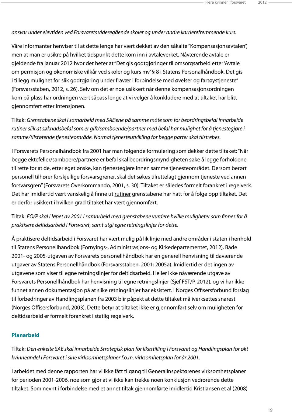 Nåværende avtale er gjeldende fra januar 2012 hvor det heter at Det gis godtgjøringer til omsorgsarbeid etter Avtale om permisjon og økonomiske vilkår ved skoler og kurs mv 8 i Statens