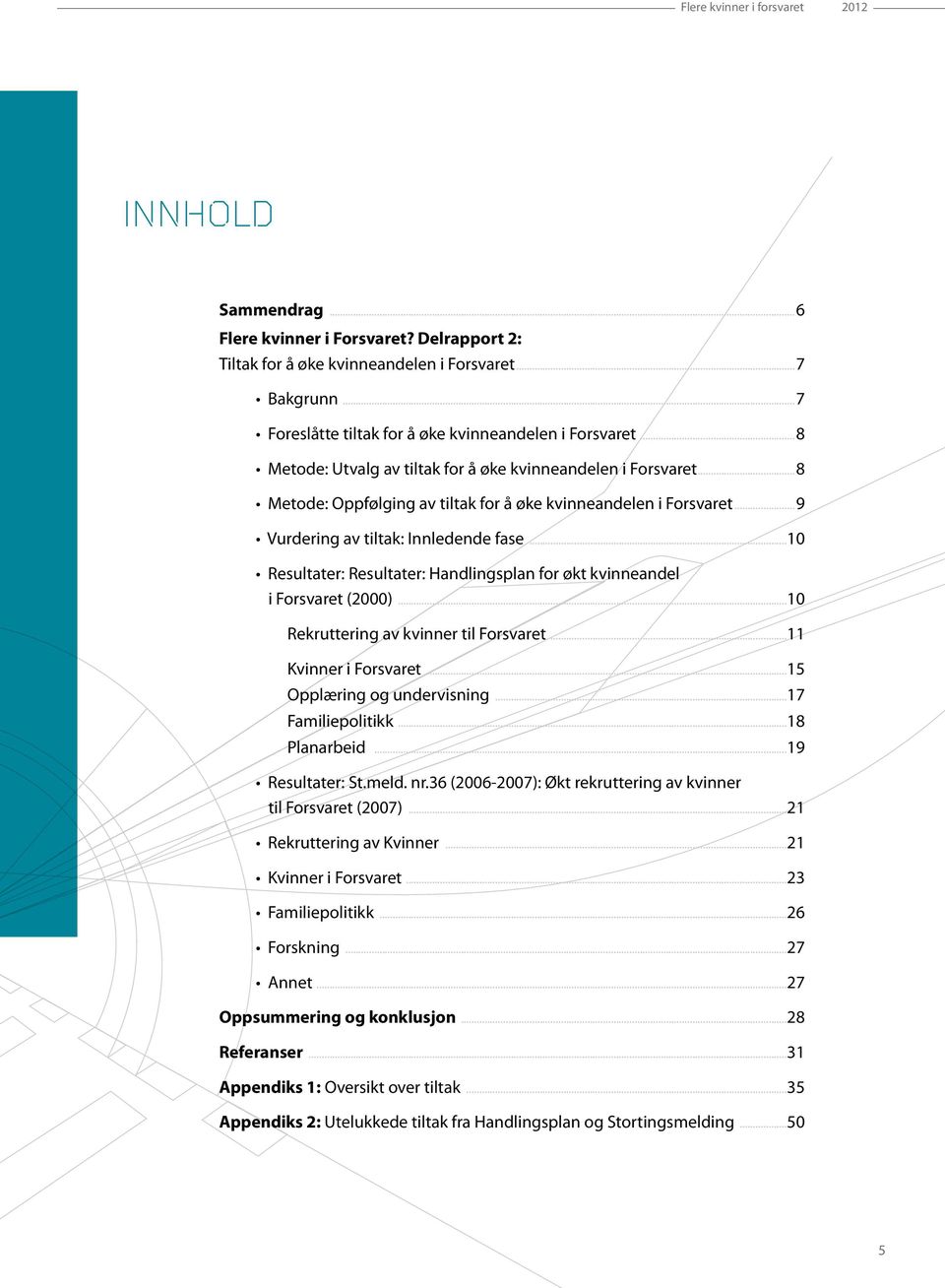 ..10 Resultater: Resultater: Handlingsplan for økt kvinneandel i Forsvaret (2000)...10 Rekruttering av kvinner til Forsvaret...11 Kvinner i Forsvaret...15 Opplæring og undervisning...17 Familiepolitikk.