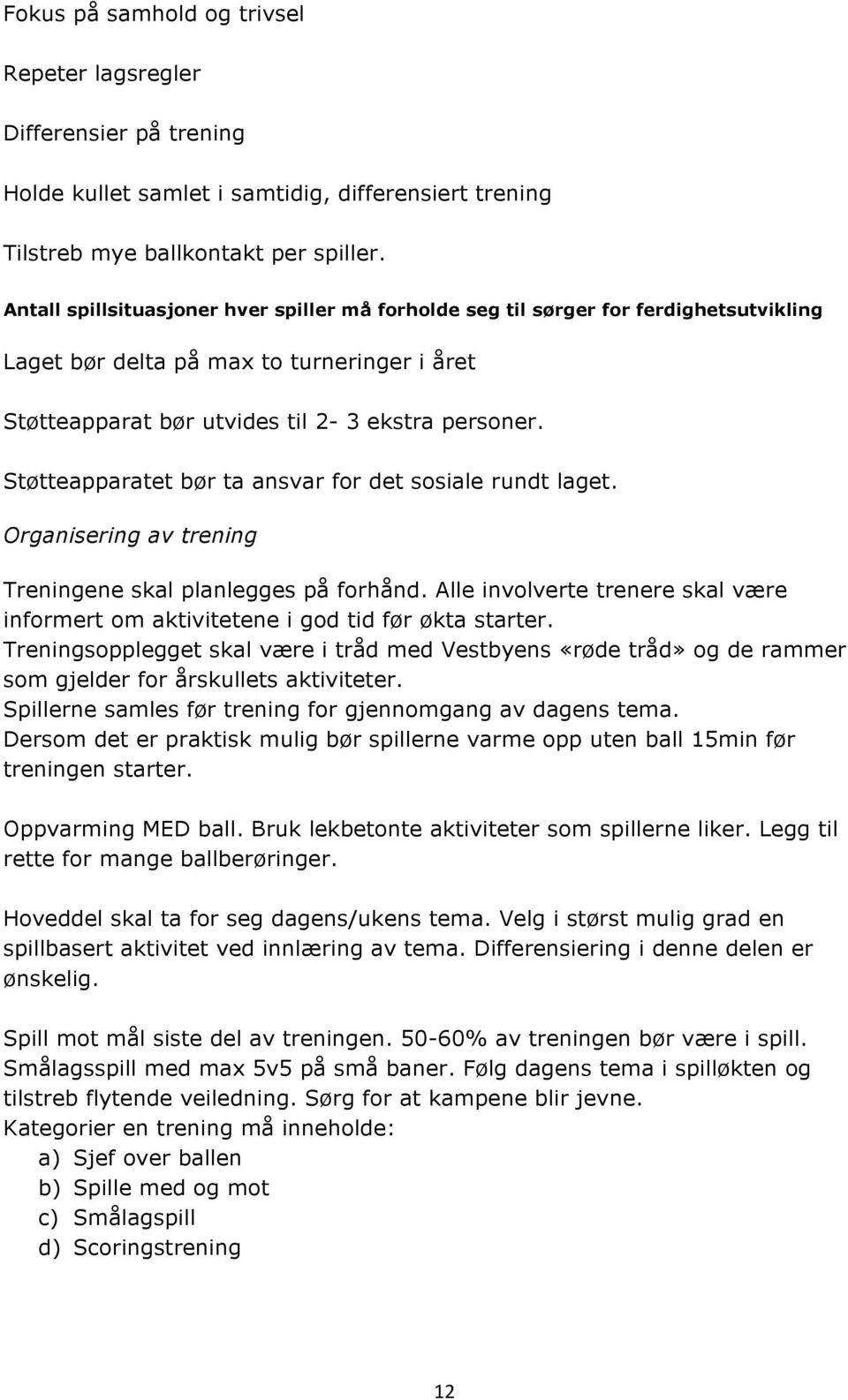 Støtteapparatet bør ta ansvar for det sosiale rundt laget. Organisering av trening Treningene skal planlegges på forhånd.