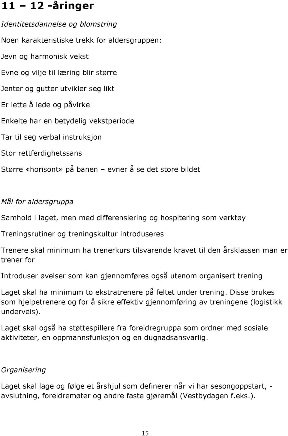 Jenter og gutter utvikler seg likt Er lette å lede og påvirke Enkelte har en betydelig vekstperiode Tar til seg verbal instruksjon Stor rettferdighetssans Større «horisont» på banen evner å se det