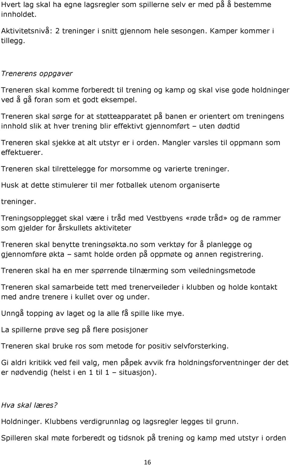 Treneren skal sørge for at støtteapparatet på banen er orientert om treningens innhold slik at hver trening blir effektivt gjennomført uten dødtid Treneren skal sjekke at alt utstyr er i orden.