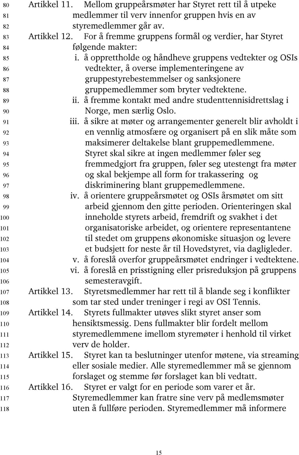 For å fremme gruppens formål og verdier, har Styret følgende makter: i.