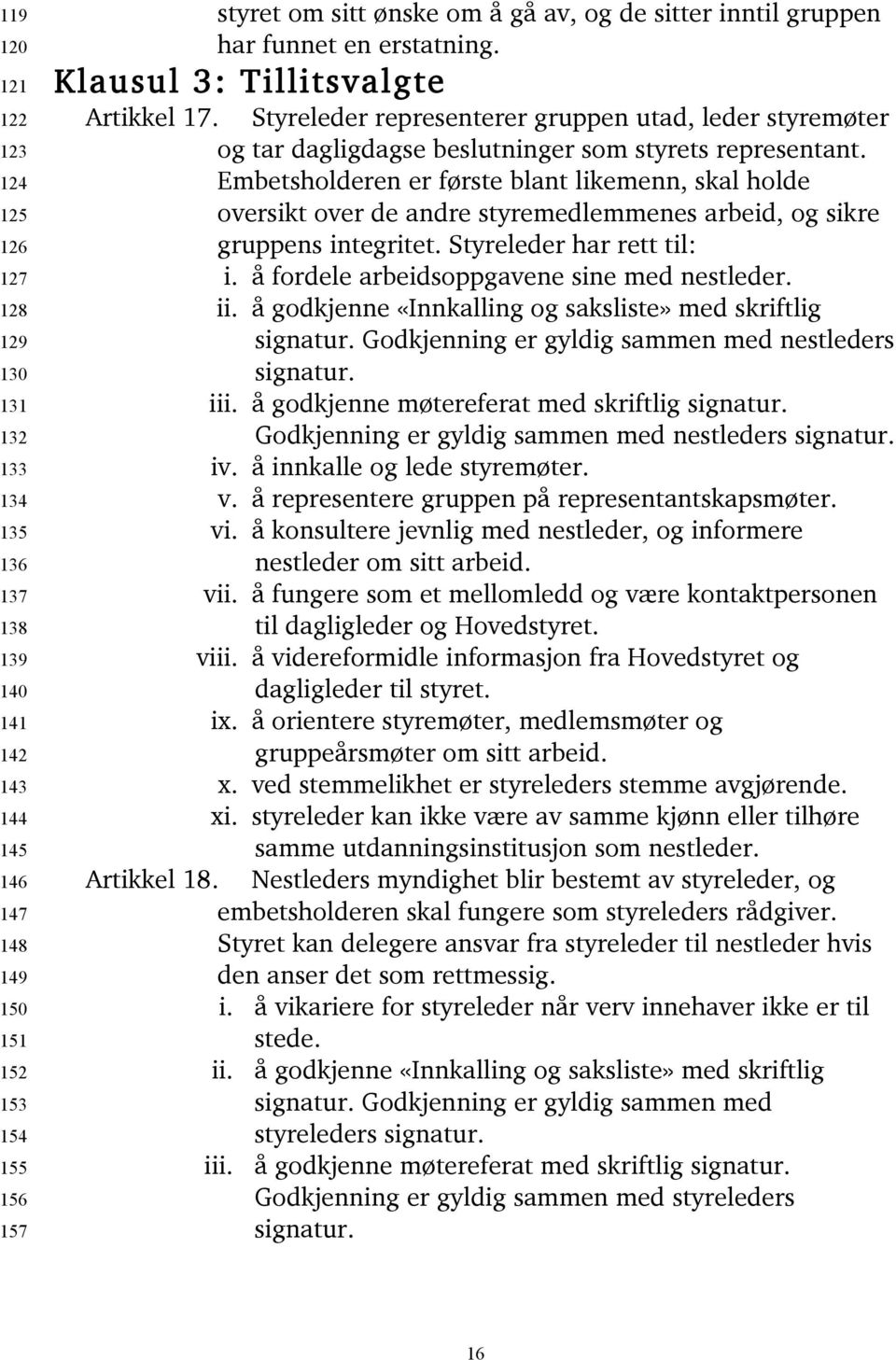 Embetsholderen er første blant likemenn, skal holde oversikt over de andre styremedlemmenes arbeid, og sikre gruppens integritet. Styreleder har rett til: i.