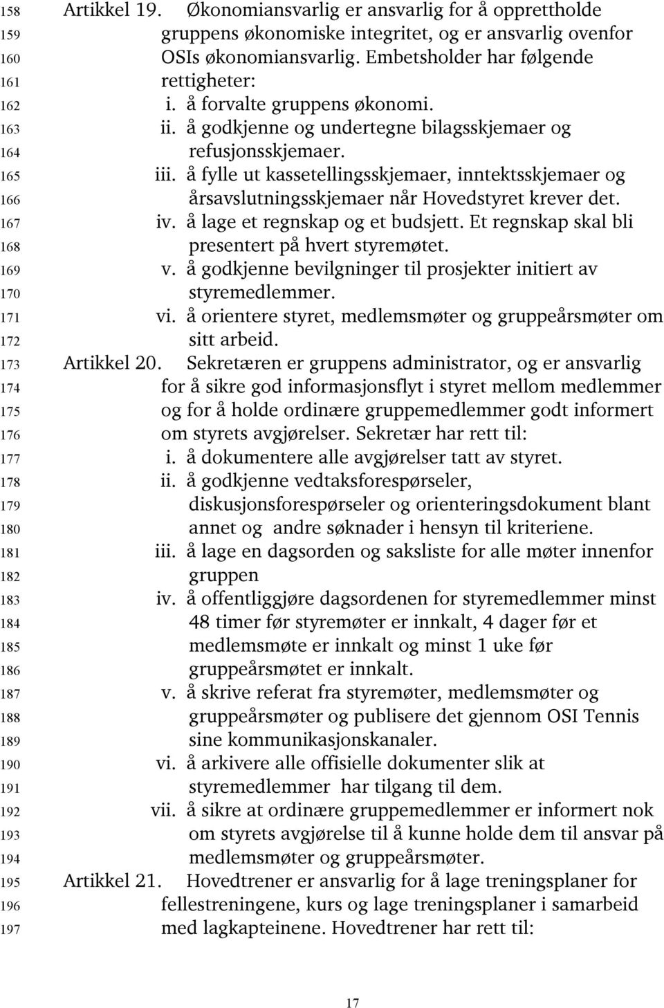 ii. å godkjenne og undertegne bilagsskjemaer og refusjonsskjemaer. iii. å fylle ut kassetellingsskjemaer, inntektsskjemaer og årsavslutningsskjemaer når Hovedstyret krever det. iv.