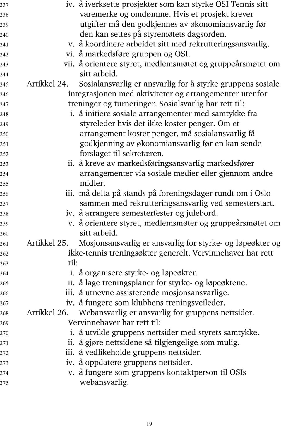 vi. å markedsføre gruppen og OSI. vii. å orientere styret, medlemsmøtet og gruppeårsmøtet om sitt arbeid. Artikkel 24.