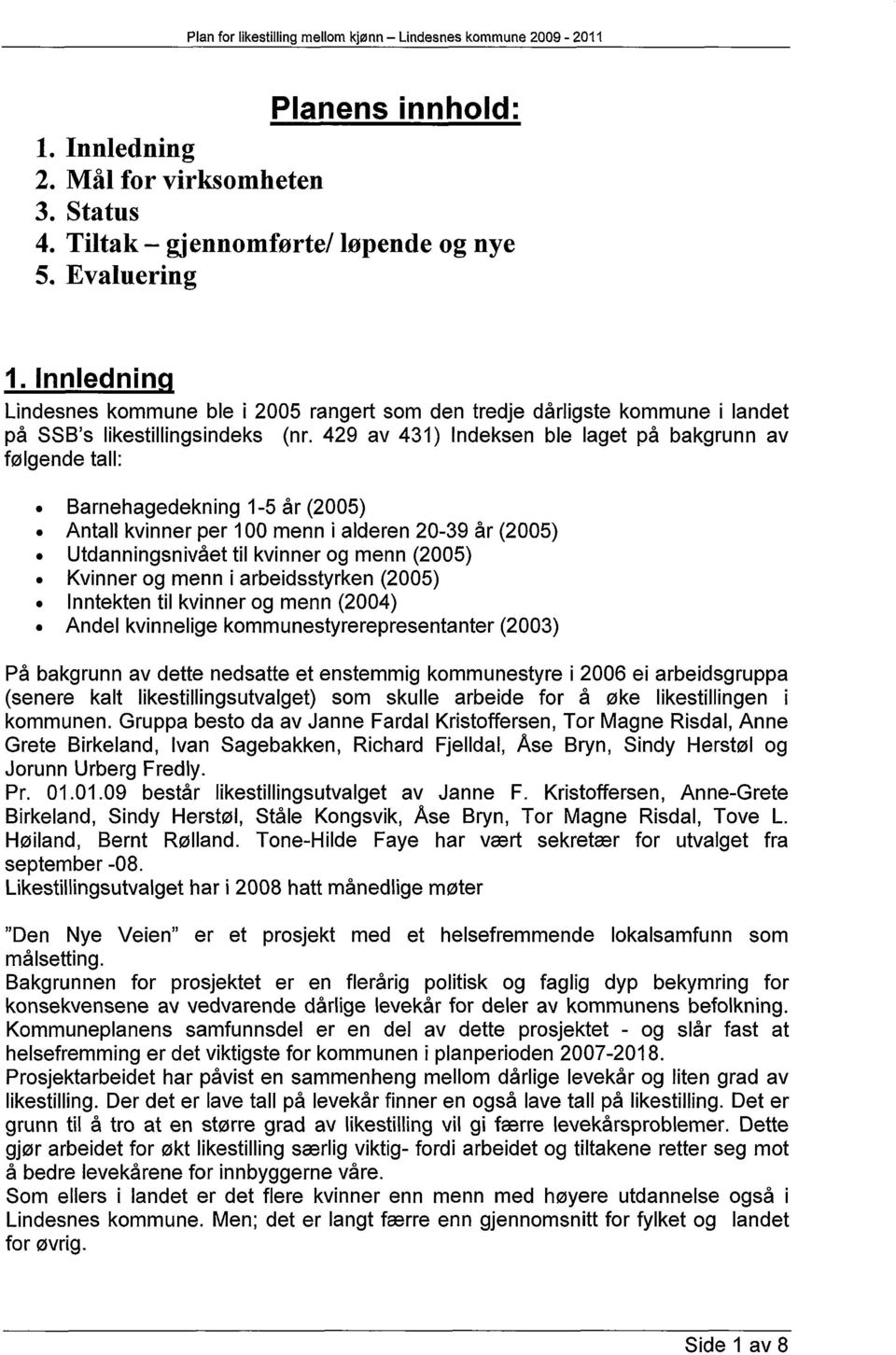 429 av 431) Indeksen ble laget på bakgrunn av følgende tall: Barnehagedekning 1-5 år (2005) Antall kvinner per 100 menn i alderen 20-39 år (2005) Utdanningsnivået til kvinner og menn (2005) Kvinner