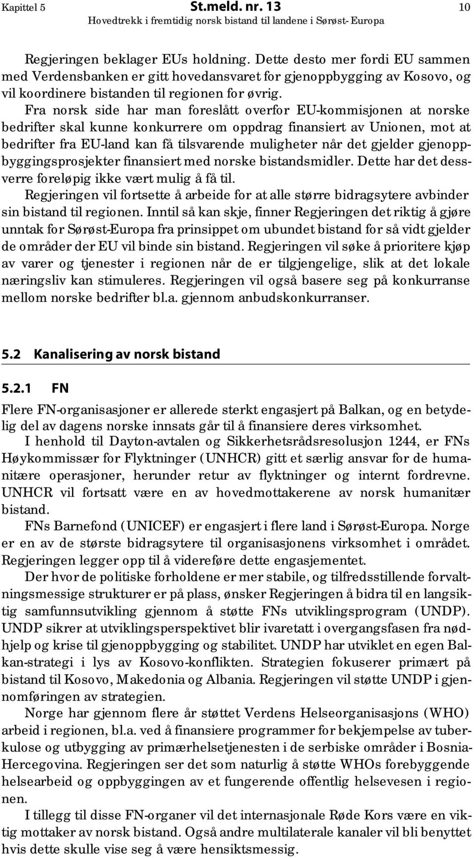 Fra norsk side har man foreslått overfor EU-kommisjonen at norske bedrifter skal kunne konkurrere om oppdrag finansiert av Unionen, mot at bedrifter fra EU-land kan få tilsvarende muligheter når det