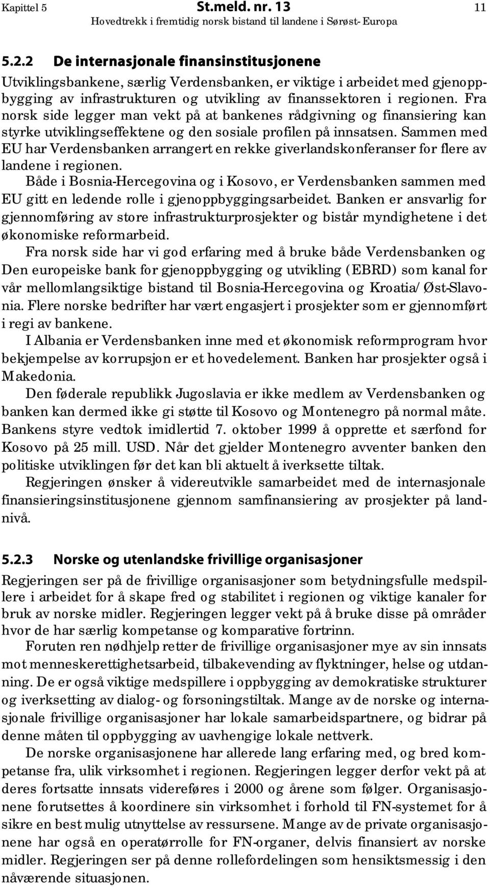 Fra norsk side legger man vekt på at bankenes rådgivning og finansiering kan styrke utviklingseffektene og den sosiale profilen på innsatsen.