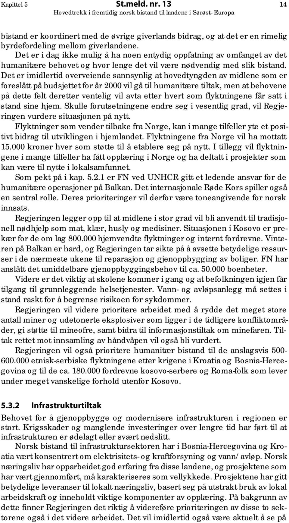 Det er imidlertid overveiende sannsynlig at hovedtyngden av midlene som er foreslått på budsjettet for år 2000 vil gå til humanitære tiltak, men at behovene på dette felt deretter ventelig vil avta