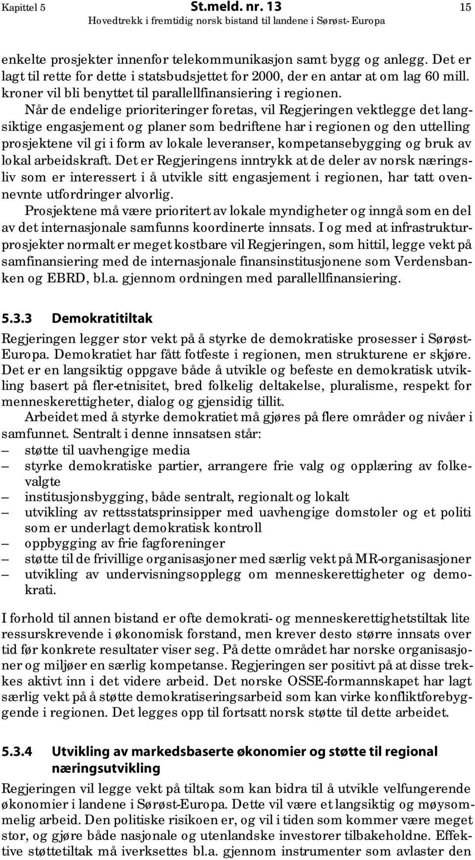 Når de endelige prioriteringer foretas, vil Regjeringen vektlegge det langsiktige engasjement og planer som bedriftene har i regionen og den uttelling prosjektene vil gi i form av lokale leveranser,