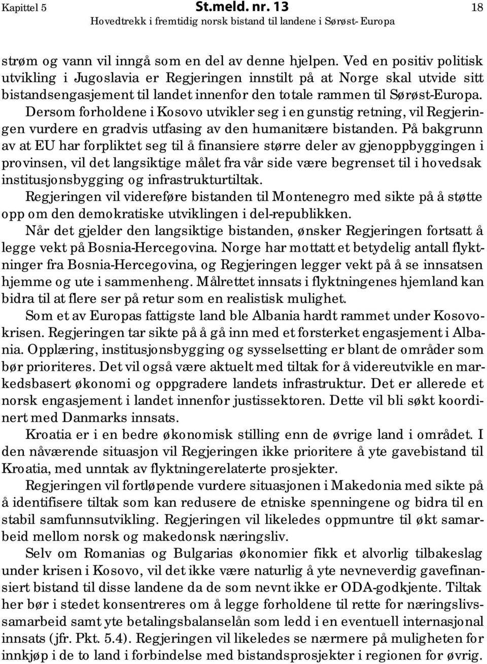 Dersom forholdene i Kosovo utvikler seg i en gunstig retning, vil Regjeringen vurdere en gradvis utfasing av den humanitære bistanden.