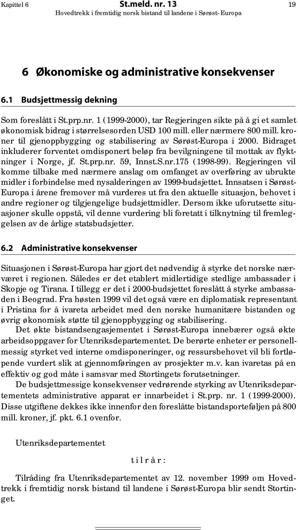 prp.nr. 59, Innst.S.nr.175 (1998-99). Regjeringen vil komme tilbake med nærmere anslag om omfanget av overføring av ubrukte midler i forbindelse med nysalderingen av 1999-budsjettet.