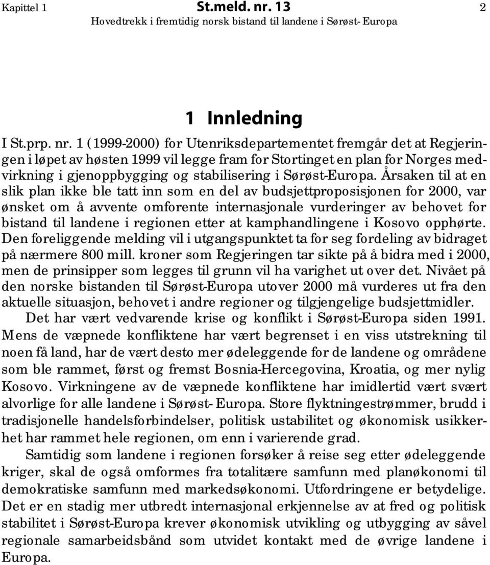 1 (1999-2000) for Utenriksdepartementet fremgår det at Regjeringen i løpet av høsten 1999 vil legge fram for Stortinget en plan for Norges medvirkning i gjenoppbygging og stabilisering i