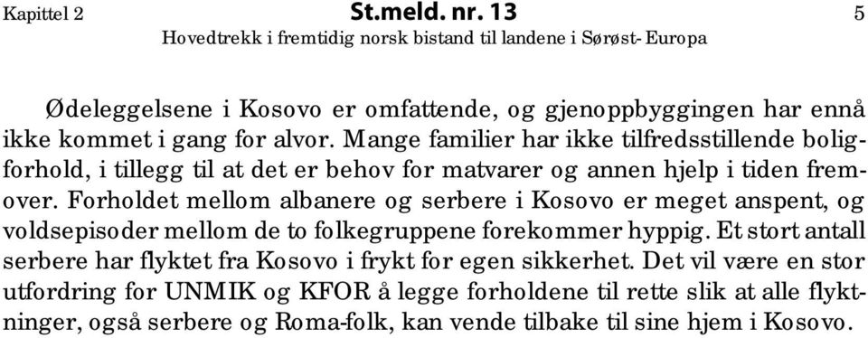 Forholdet mellom albanere og serbere i Kosovo er meget anspent, og voldsepisoder mellom de to folkegruppene forekommer hyppig.